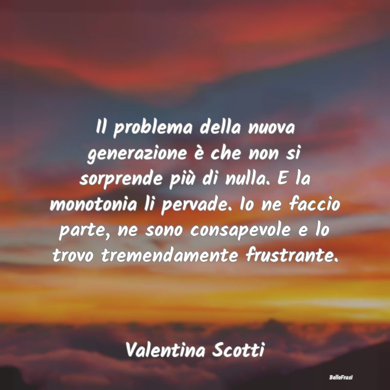 Frasi Abitudine - Il problema della nuova generazione è che non si ...