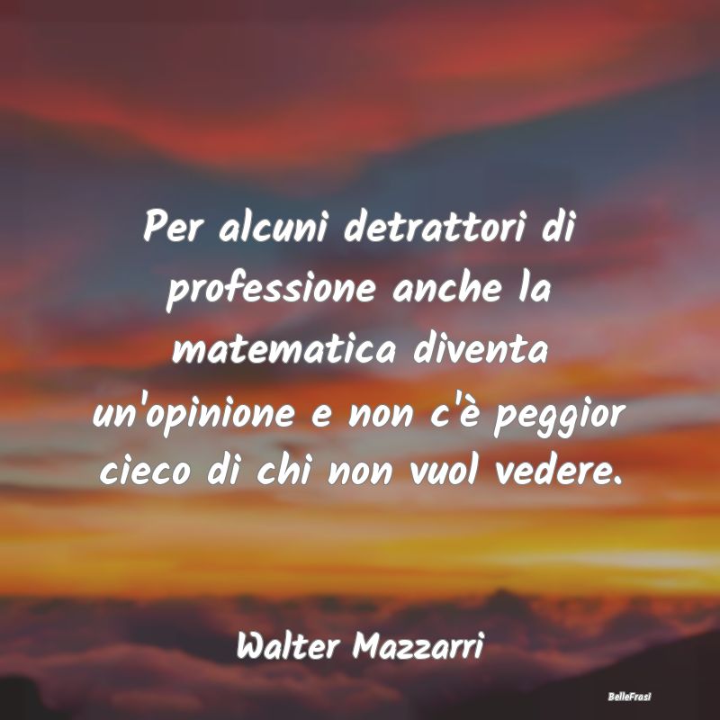 Frasi Critica - Per alcuni detrattori di professione anche la mate...