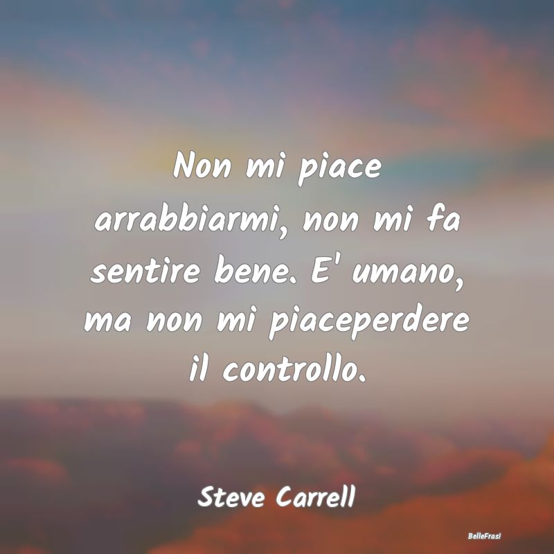 Frasi sull'Autocontrollo - Non mi piace arrabbiarmi, non mi fa sentire bene. ...