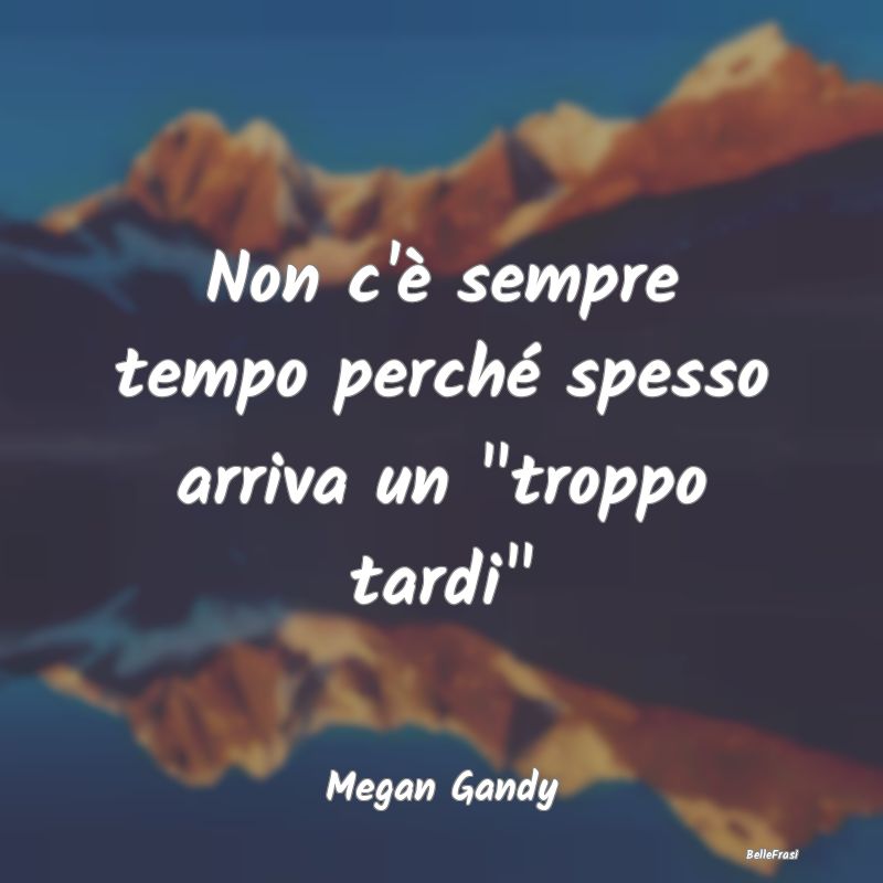 Frasi Abitudine - Non c'è sempre tempo perché spesso arriva un 