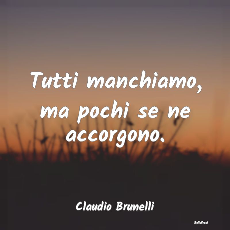 Frasi sulla Tristezza - Tutti manchiamo, ma pochi se ne accorgono....