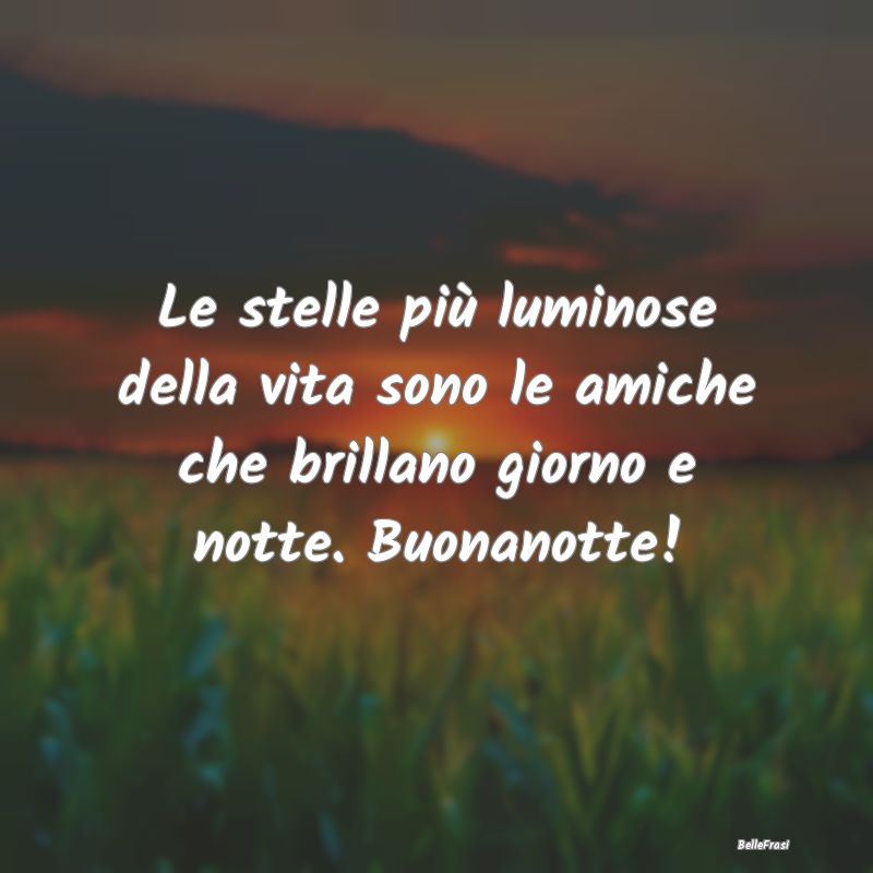 Frasi per la Migliore Amica - Le stelle più luminose della vita sono le amiche ...