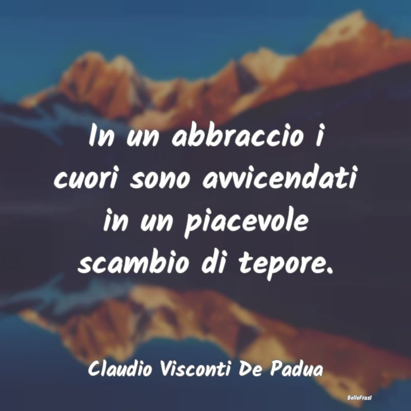 Frasi sugli Abbracci - In un abbraccio i cuori sono avvicendati in un pia...