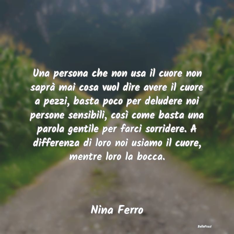 Frasi sulla Tristezza - Una persona che non usa il cuore non saprà mai co...