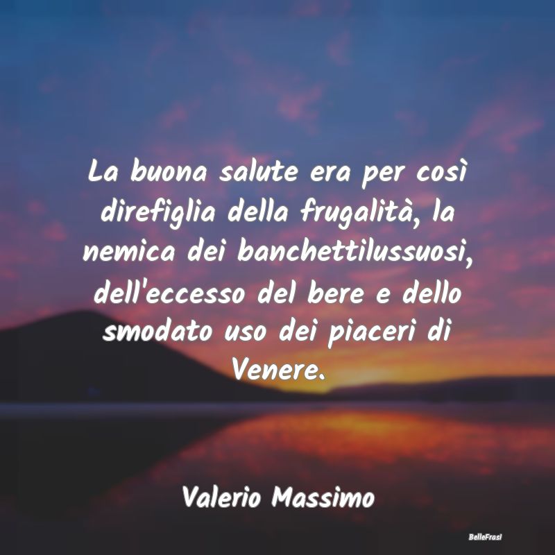 Frasi Castità - La buona salute era per così direfiglia della fru...