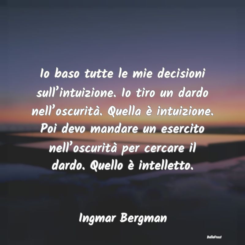 Frasi sull’oscurità - Io baso tutte le mie decisioni sull’intuizione. ...