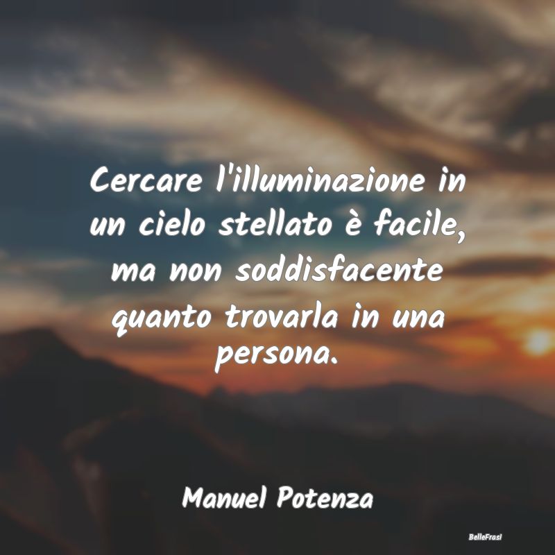 Frasi sulla Spiritualità - Cercare l'illuminazione in un cielo stellato è fa...