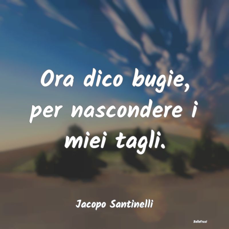 Frasi sulla Tristezza - Ora dico bugie, per nascondere i miei tagli....