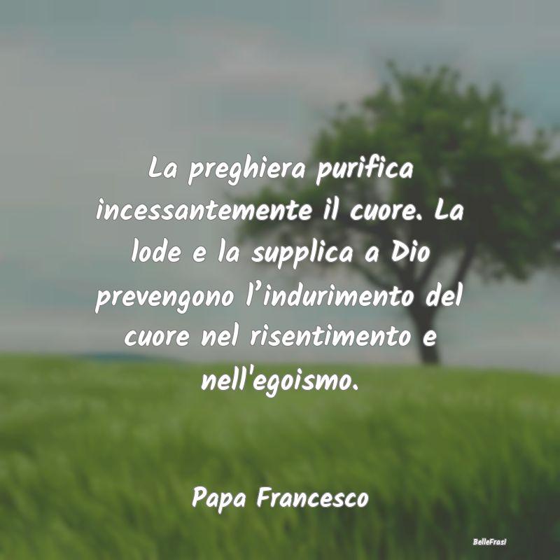 Frasi sulle Preghiere - La preghiera purifica incessantemente il cuore. La...