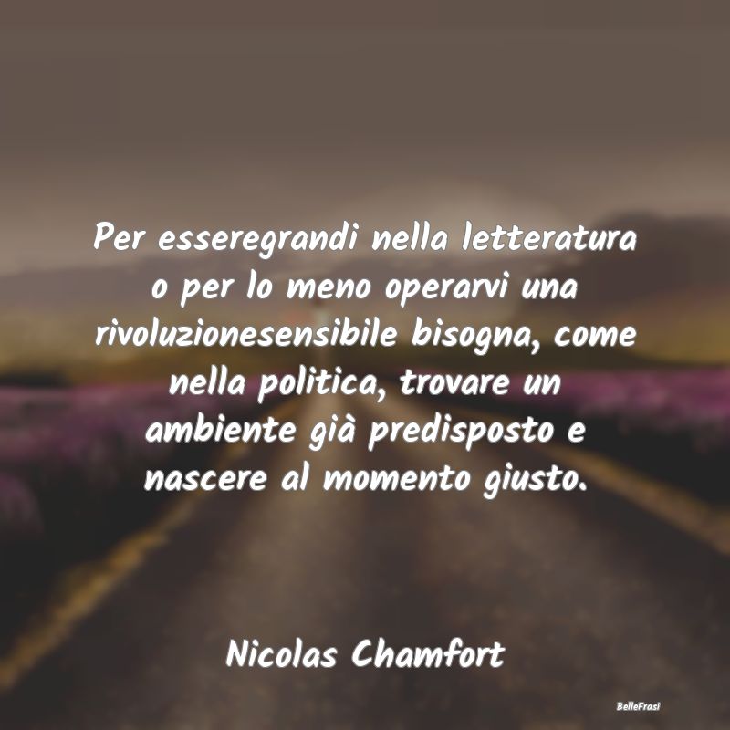 Frasi sulla Letteratura - Per esseregrandi nella letteratura o per lo meno o...