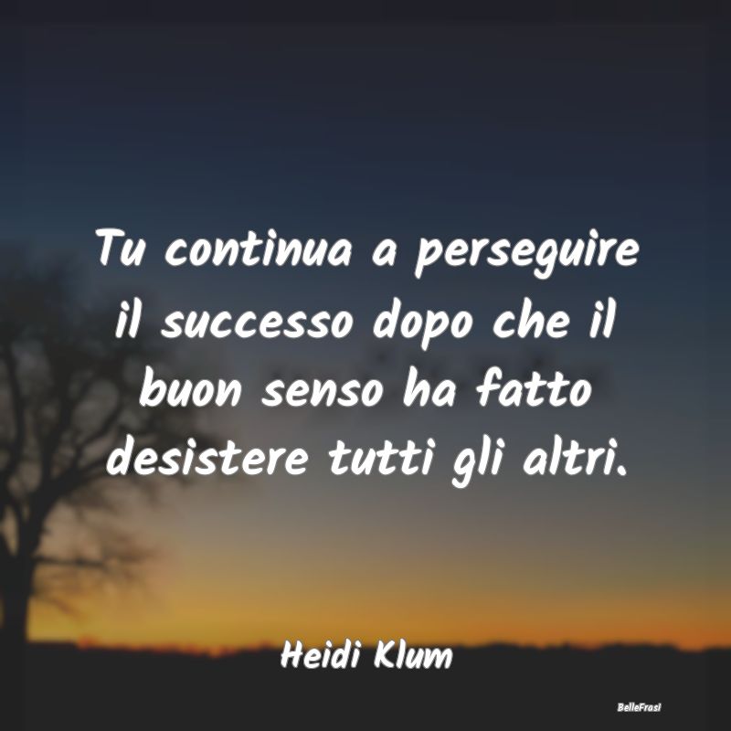 Frasi sulla Perseveranza - Tu continua a perseguire il successo dopo che il b...