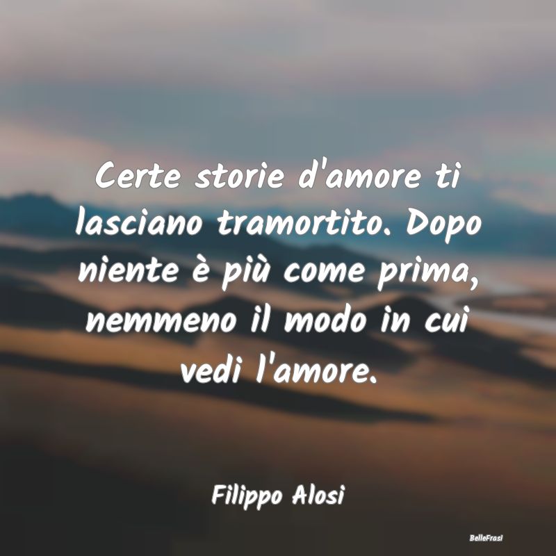 Frasi sul Lasciarsi - Certe storie d'amore ti lasciano tramortito. Dopo ...