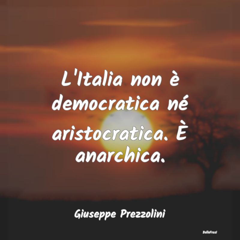 L'Italia non è democratica né aristocratica. È ...