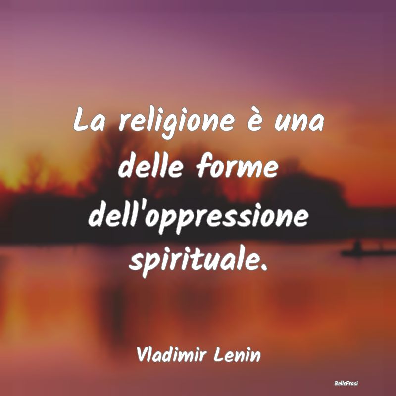 Frasi sulla Spiritualità - La religione è una delle forme dell'oppressione s...