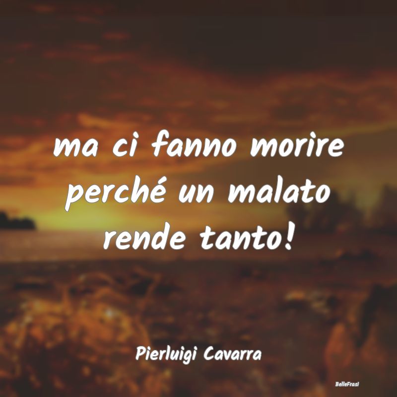 Proverbi sulla Salute - ma ci fanno morire perché un malato rende tanto!...