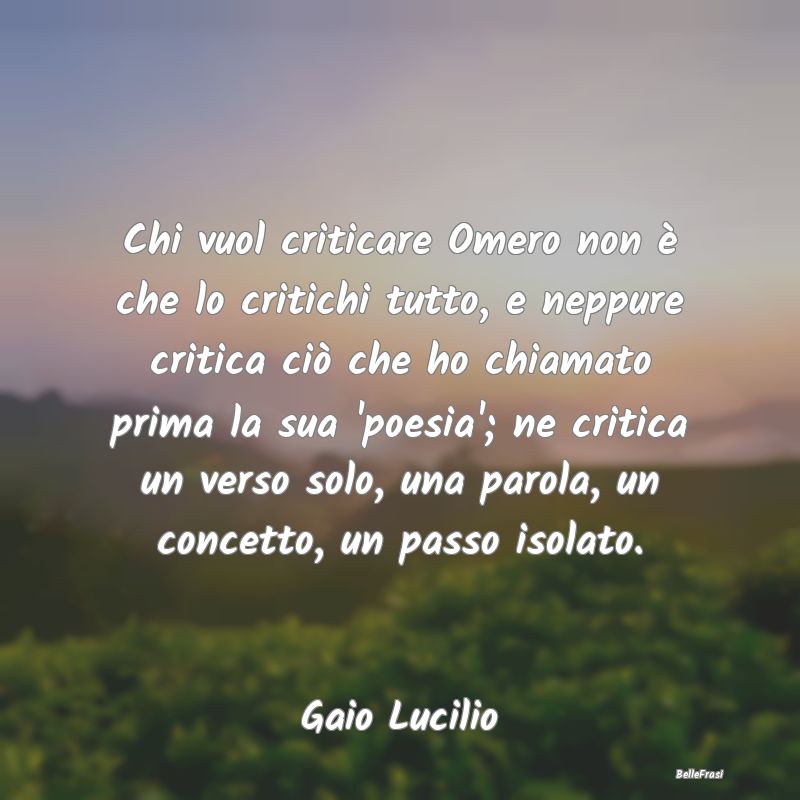 Frasi Critica - Chi vuol criticare Omero non è che lo critichi tu...