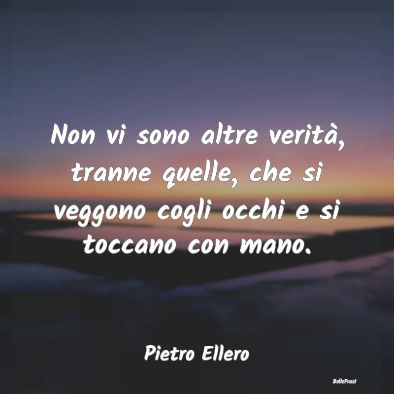 Frasi sull'Oggettività - Non vi sono altre verità, tranne quelle, che si v...