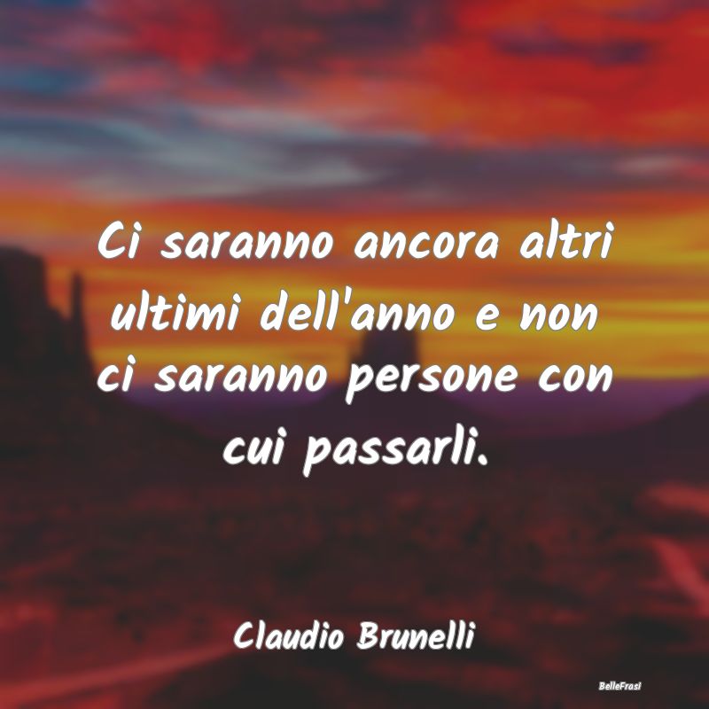 Frasi sulla Tristezza - Ci saranno ancora altri ultimi dell'anno e non ci ...