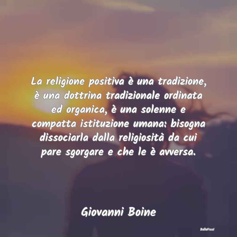 La religione positiva è una tradizione, è una do...