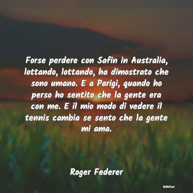 Frasi sull’empatia - Forse perdere con Safin in Australia, lottando, lo...