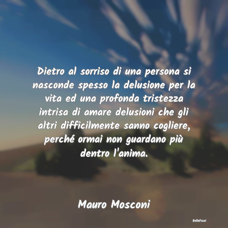 Frasi sulla Tristezza - Dietro al sorriso di una persona si nasconde spess...