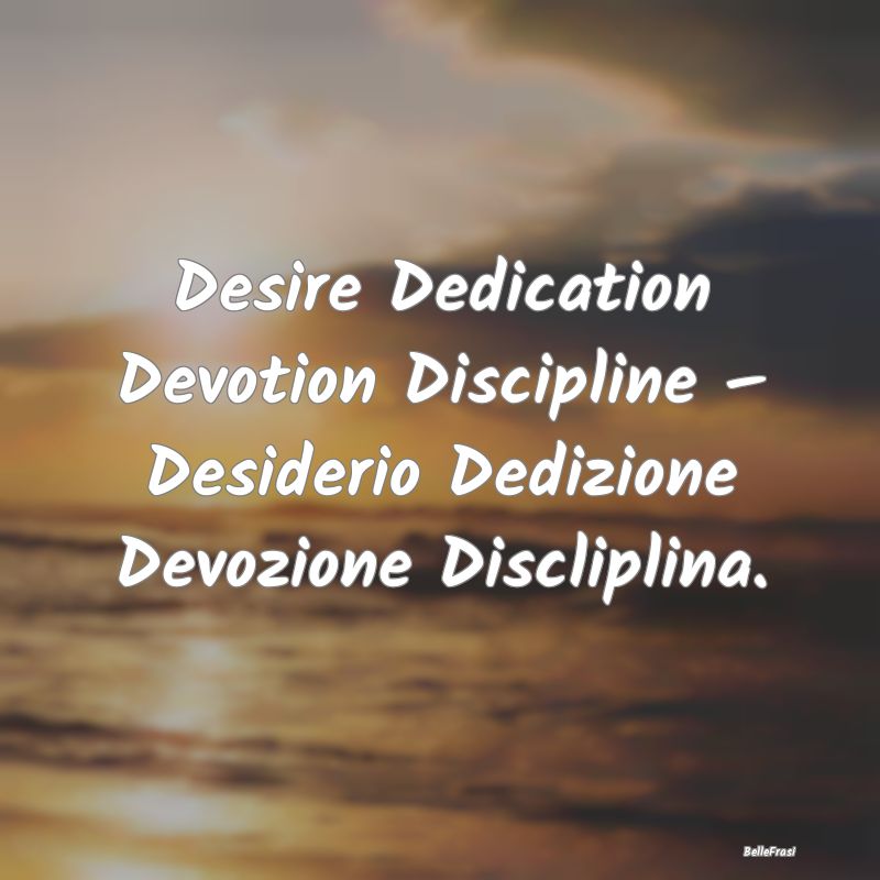 Desire Dedication Devotion Discipline – Desideri...