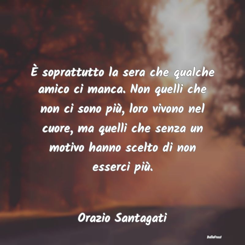 Frasi sulla Tristezza - È soprattutto la sera che qualche amico ci manca....