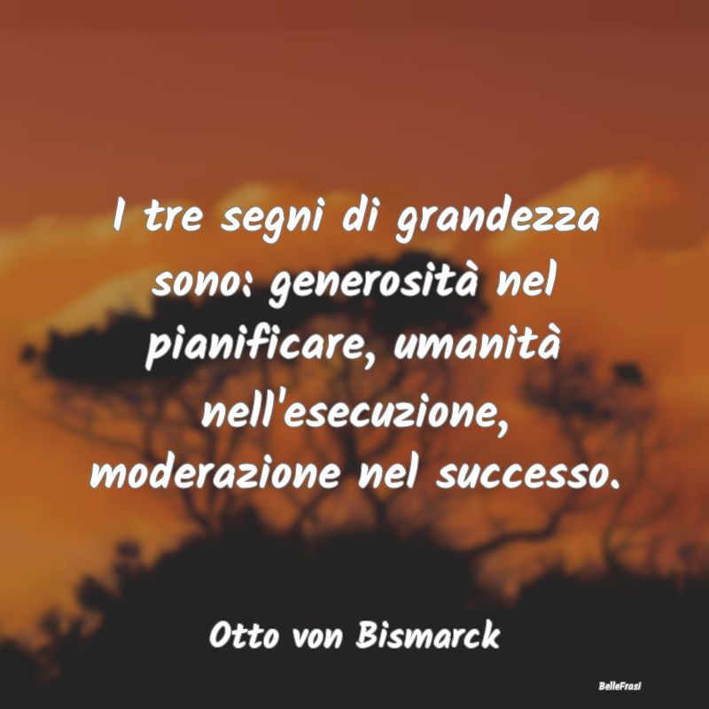 I tre segni di grandezza sono: generosità nel pia...