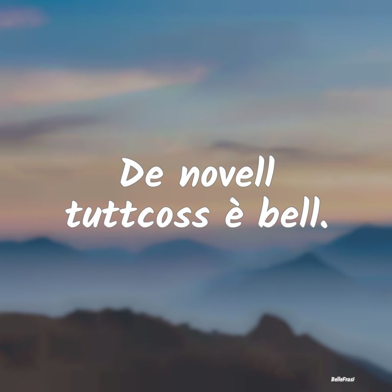 Frasi Apparenza - De novell tuttcoss è bell....