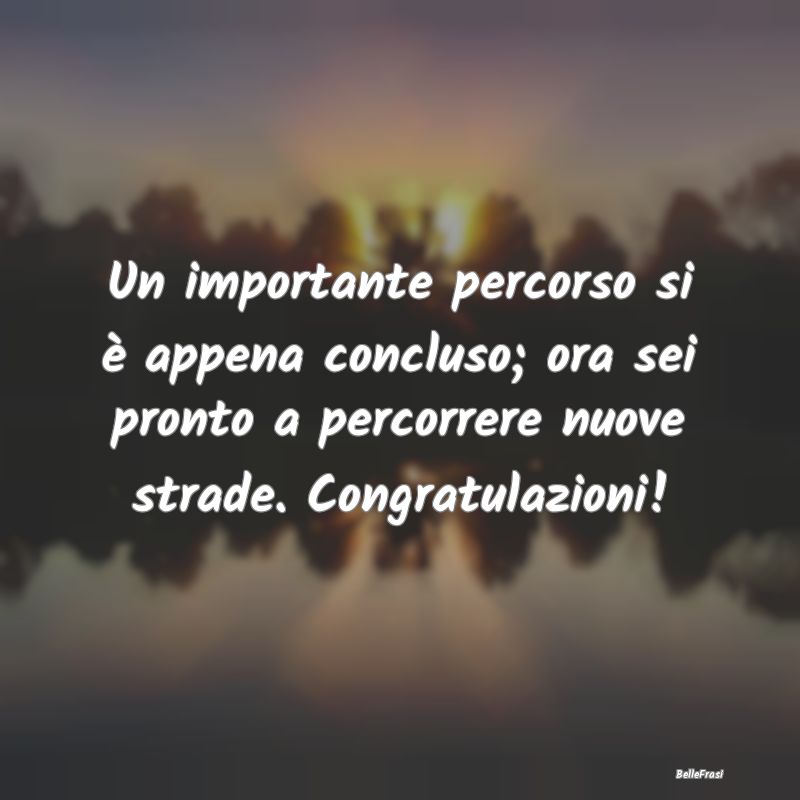 Frasi per Laurea - Un importante percorso si è appena concluso; ora ...