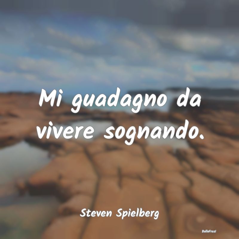 Frasi sul Lavoro - Mi guadagno da vivere sognando....