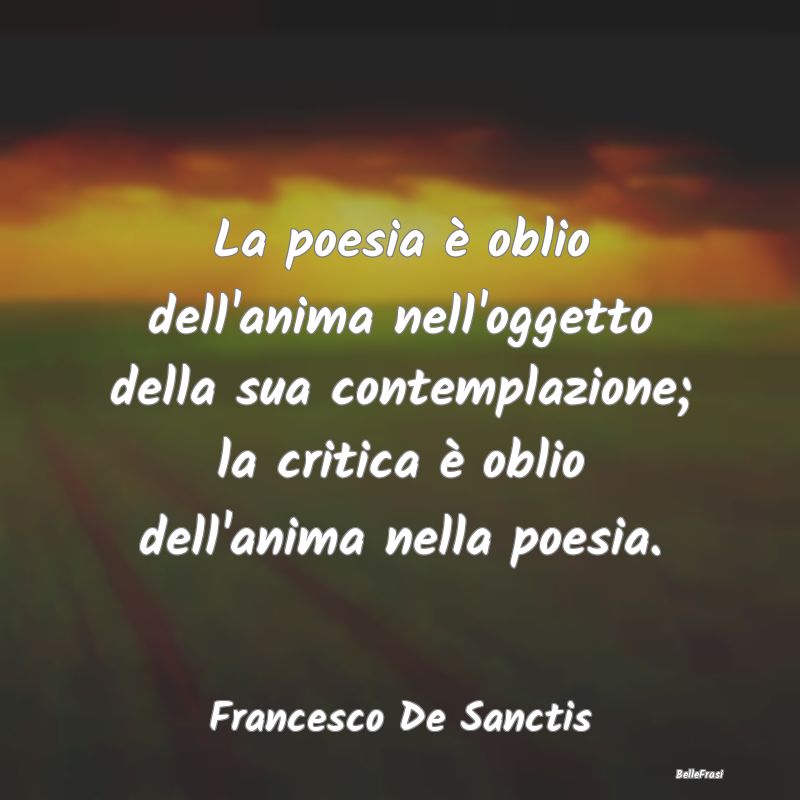 Frasi Critica - La poesia è oblio dell'anima nell'oggetto della s...