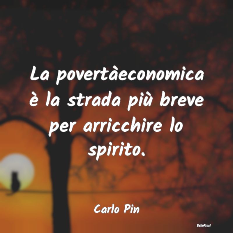 Frasi sulla Spiritualità - La povertàeconomica è la strada più breve per a...