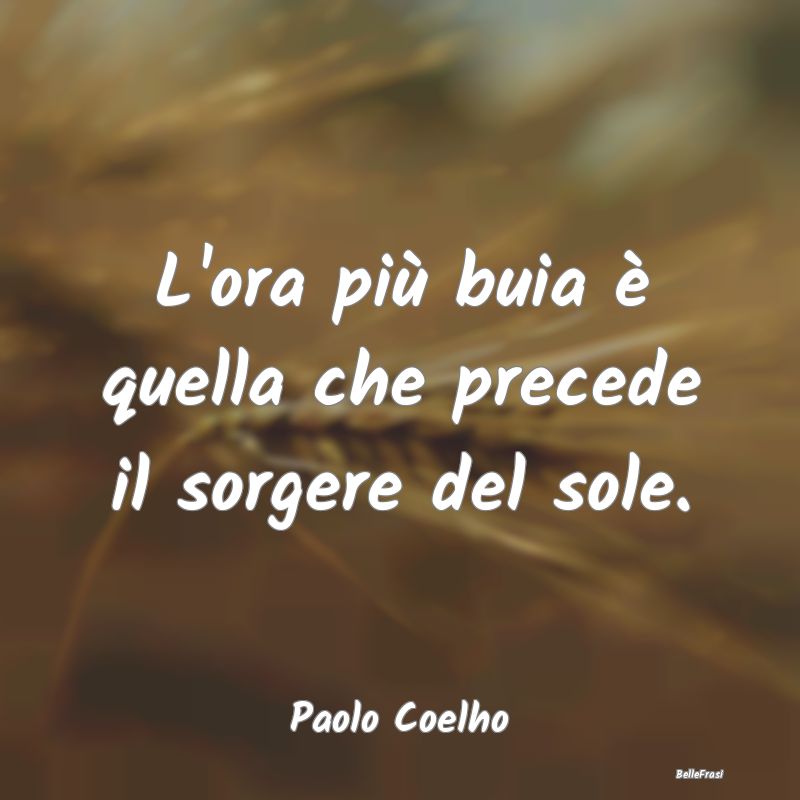 Frasi sulla Speranza - L'ora più buia è quella che precede il sorgere d...