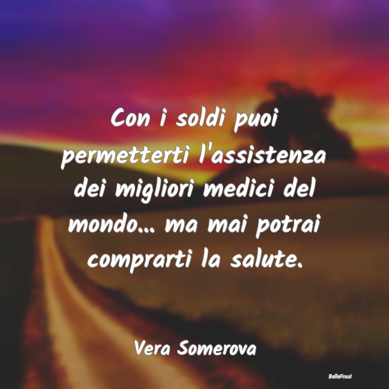 Proverbi sulla Salute - Con i soldi puoi permetterti l'assistenza dei migl...