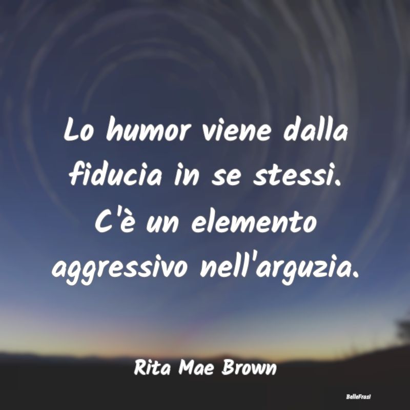 Frasi sull'Umorismo - Lo humor viene dalla fiducia in se stessi. C'è un...