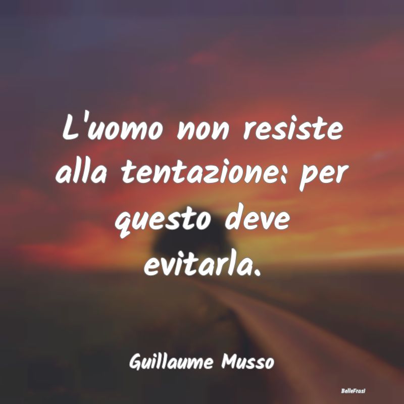 Frasi sulle Tentazioni - L'uomo non resiste alla tentazione: per questo dev...