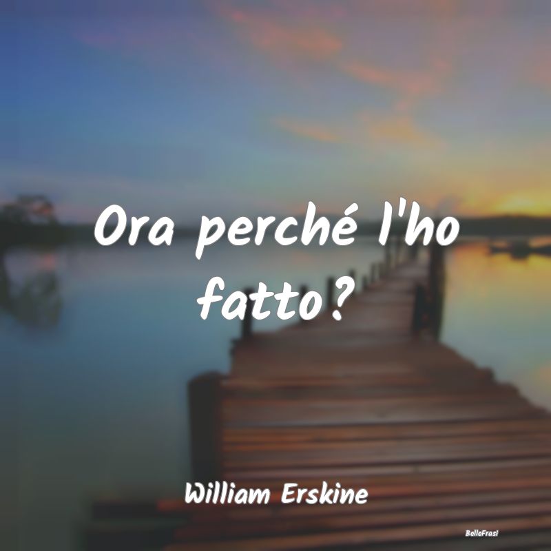 Frasi sul Pentimento - Ora perché l'ho fatto?...