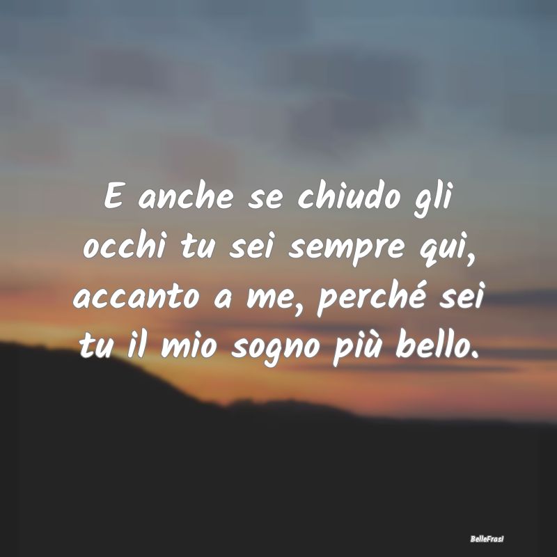 Frasi di Buonanotte - E anche se chiudo gli occhi tu sei sempre qui, acc...