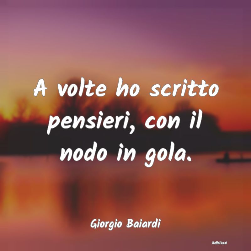 Frasi sulla Tristezza - A volte ho scritto pensieri, con il nodo in gola....