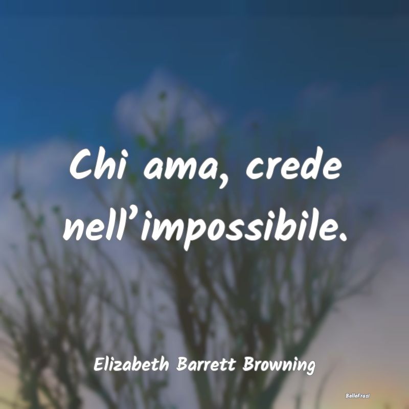 Chi ama, crede nell’impossibile....