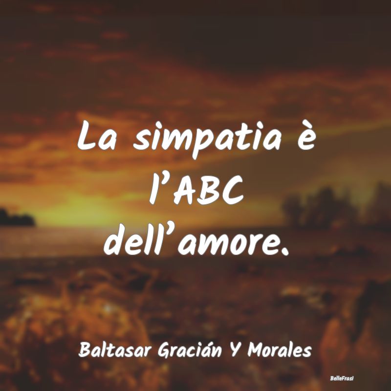 La simpatia è l’ABC dell’amore....