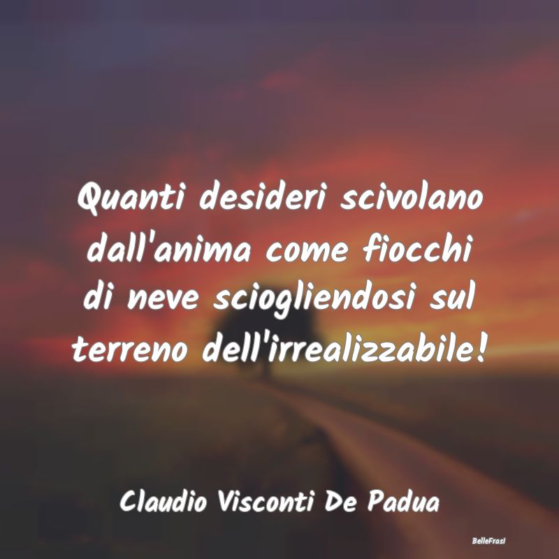 Frasi sulla Tristezza - Quanti desideri scivolano dall'anima come fiocchi ...