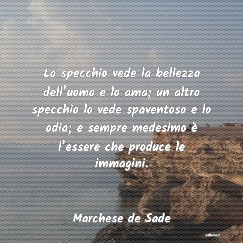 Frasi Apparenza - Lo specchio vede la bellezza dell’uomo e lo ama;...