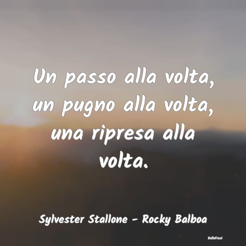 Frasi sulla Determinazione - Un passo alla volta, un pugno alla volta, una ripr...