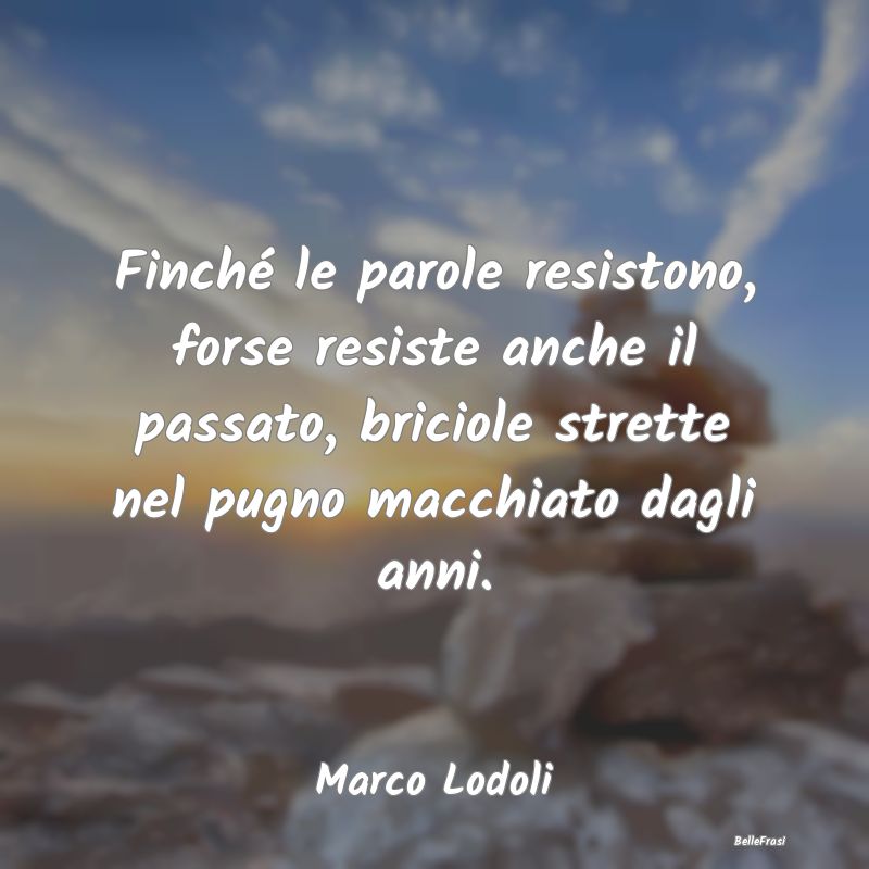 Frasi sulla Resistenza - Finché le parole resistono, forse resiste anche i...