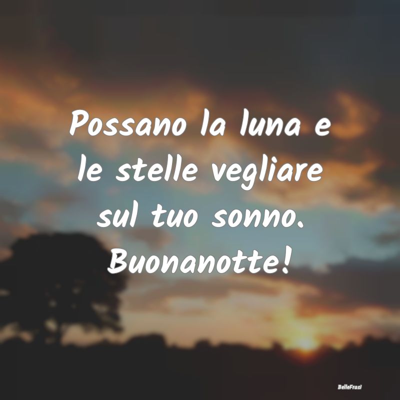 Frasi per la Migliore Amica - Possano la luna e le stelle vegliare sul tuo sonno...