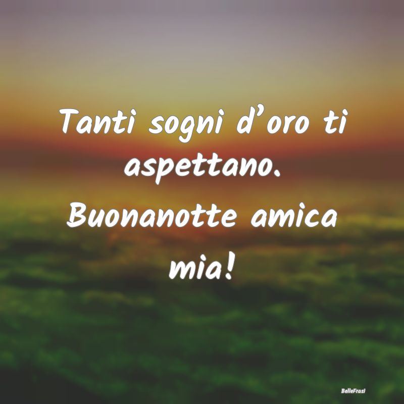 Frasi per la Migliore Amica - Tanti sogni d’oro ti aspettano. Buonanotte amica...