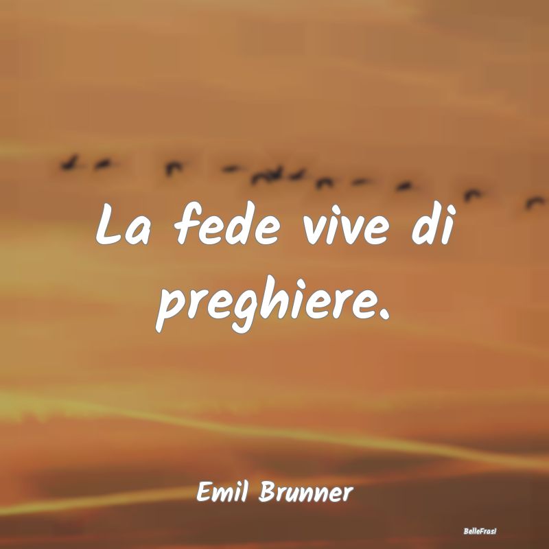 Frasi sulle Preghiere - La fede vive di preghiere....