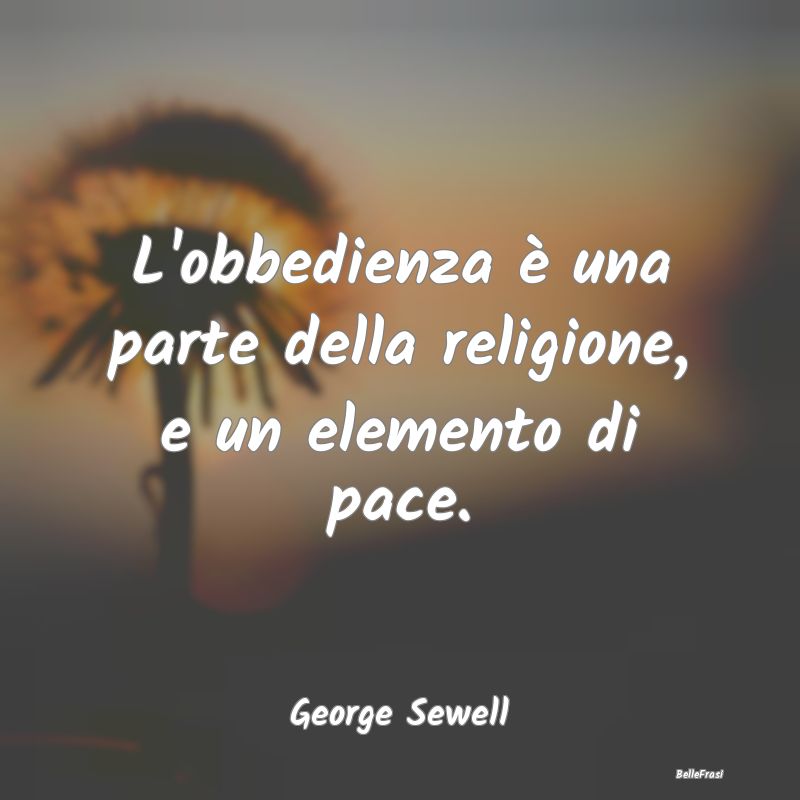 L'obbedienza è una parte della religione, e un el...